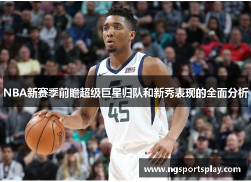 NBA新赛季前瞻超级巨星归队和新秀表现的全面分析