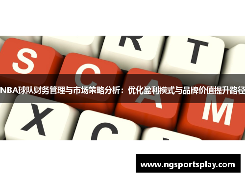 NBA球队财务管理与市场策略分析：优化盈利模式与品牌价值提升路径