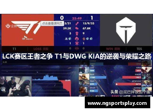 LCK赛区王者之争 T1与DWG KIA的逆袭与荣耀之路